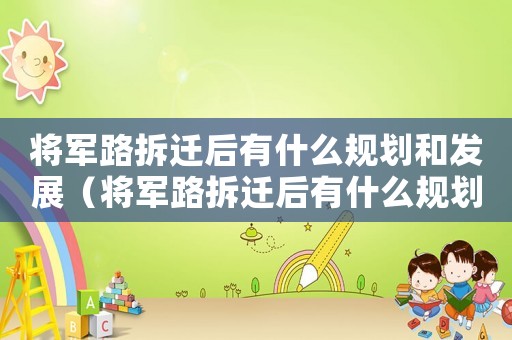 將軍路拆遷后有什么規劃和發展（將軍路拆遷后有什么規劃？）