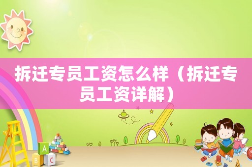 拆遷專員工資怎么樣（拆遷專員工資詳解）