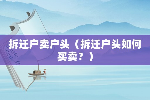 拆遷戶賣戶頭（拆遷戶頭如何買賣？）