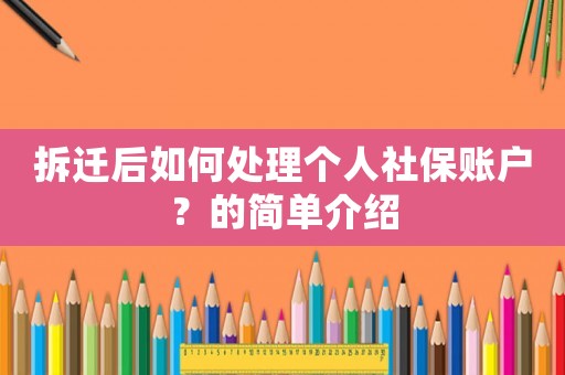 拆遷后如何處理個人社保賬戶？的簡單介紹