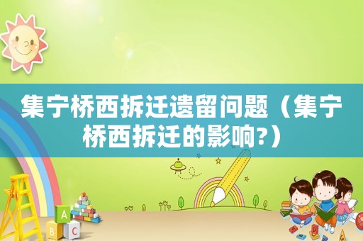 集寧橋西拆遷遺留問題（集寧橋西拆遷的影響?）