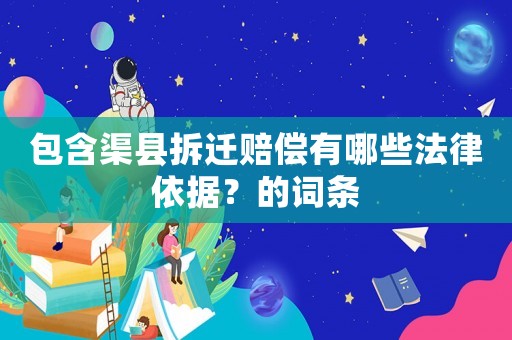 包含渠縣拆遷賠償有哪些法律依據？的詞條