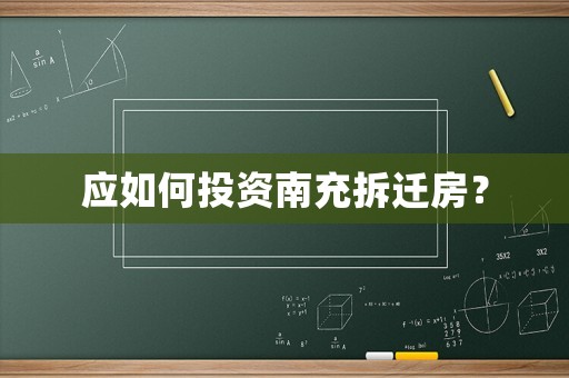 應如何投資南充拆遷房？