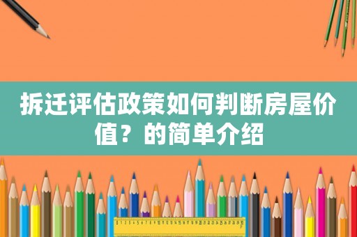 拆遷評估政策如何判斷房屋價值？的簡單介紹