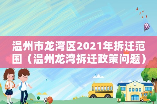 溫州市龍灣區(qū)2021年拆遷范圍（溫州龍灣拆遷政策問(wèn)題）