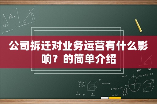 公司拆遷對(duì)業(yè)務(wù)運(yùn)營(yíng)有什么影響？的簡(jiǎn)單介紹