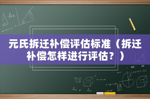 元氏拆遷補償評估標準（拆遷補償怎樣進行評估？）