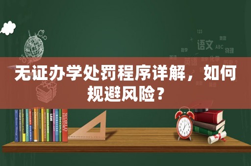 無證辦學處罰程序詳解，如何規避風險？