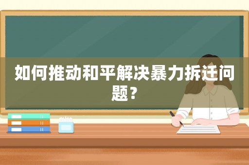 如何推動和平解決暴力拆遷問題？