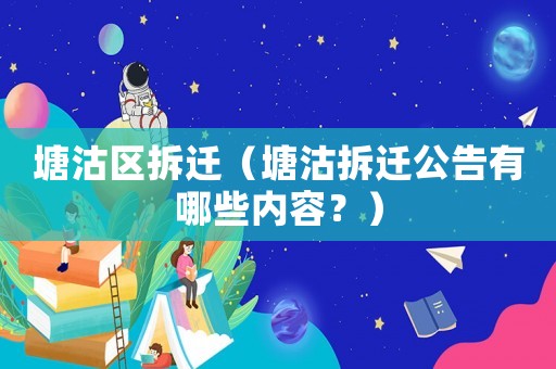 塘沽區拆遷（塘沽拆遷公告有哪些內容？）