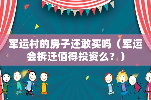 軍運村的房子還敢買嗎（軍運會拆遷值得投資么？）