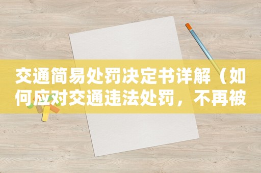交通簡易處罰決定書詳解（如何應對交通違法處罰，不再被罰款）