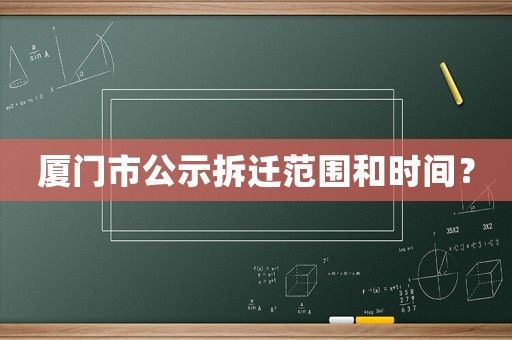 廈門市公示拆遷范圍和時(shí)間？