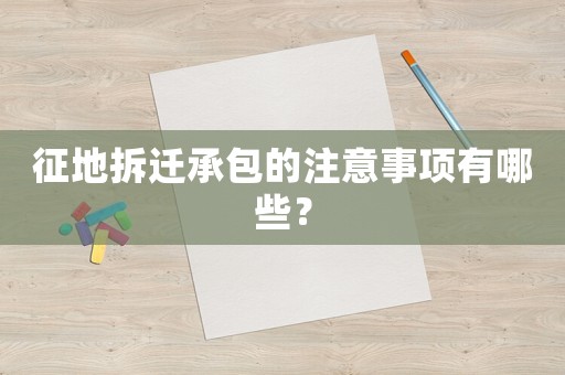 征地拆遷承包的注意事項有哪些？