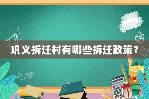 鞏義拆遷村有哪些拆遷政策？