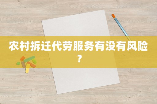 農(nóng)村拆遷代勞服務(wù)有沒有風(fēng)險(xiǎn)？