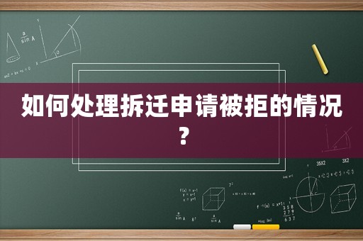 如何處理拆遷申請被拒的情況？