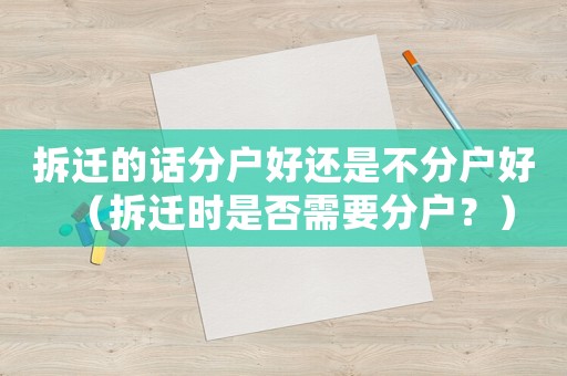 拆遷的話分戶好還是不分戶好（拆遷時(shí)是否需要分戶？）