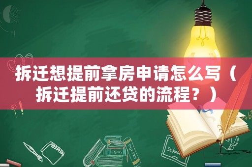 拆遷想提前拿房申請怎么寫（拆遷提前還貸的流程？）