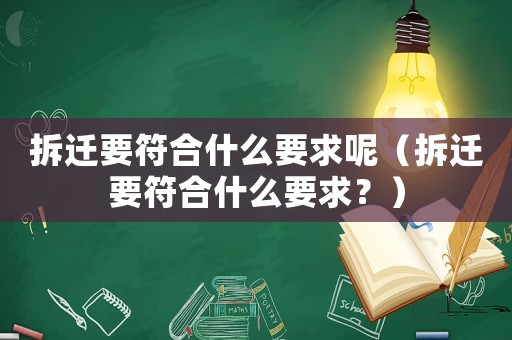 拆遷要符合什么要求呢（拆遷要符合什么要求？）