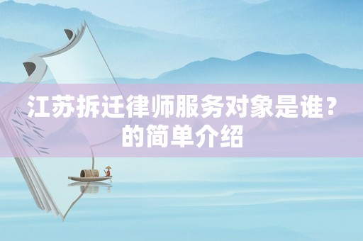 江蘇拆遷律師服務對象是誰？的簡單介紹