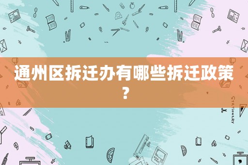 通州區(qū)拆遷辦有哪些拆遷政策？