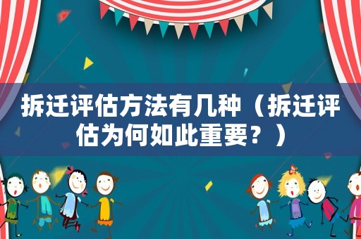 拆遷評估方法有幾種（拆遷評估為何如此重要？）