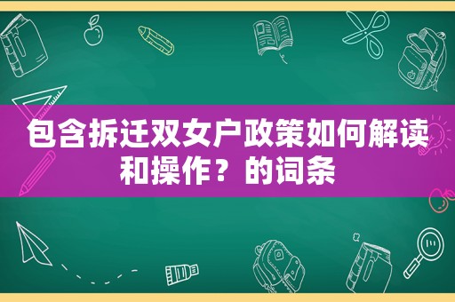 包含拆遷雙女戶政策如何解讀和操作？的詞條