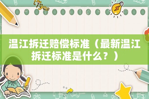 溫江拆遷賠償標準（最新溫江拆遷標準是什么？）
