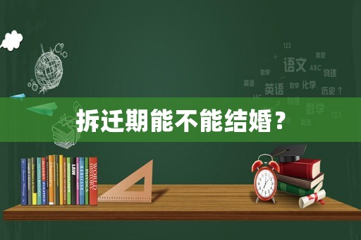 拆遷期能不能結婚？