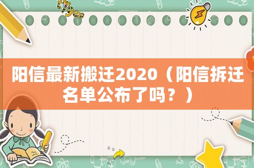 陽信最新搬遷2020（陽信拆遷名單公布了嗎？）
