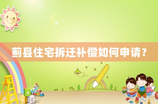 薊縣住宅拆遷補償如何申請？