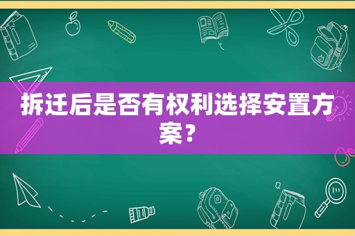 拆遷后是否有權(quán)利選擇安置方案？