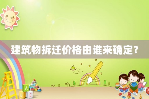 建筑物拆遷價格由誰來確定？