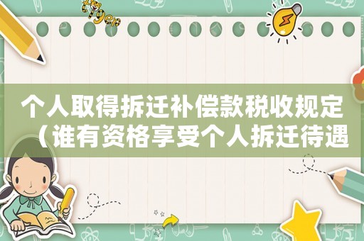 個人取得拆遷補償款稅收規定（誰有資格享受個人拆遷待遇）