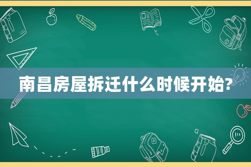 南昌房屋拆遷什么時候開始?