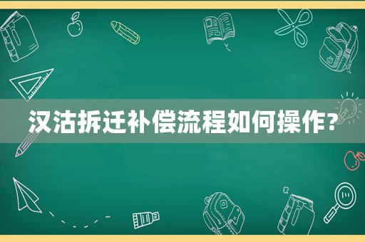 漢沽拆遷補償流程如何操作?