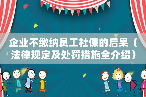 企業(yè)不繳納員工社保的后果（法律規(guī)定及處罰措施全介紹）