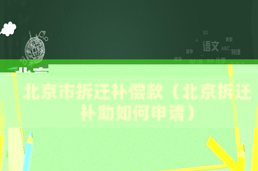 北京市拆遷補償款（北京拆遷補助如何申請）
