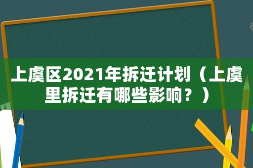 上虞區2021年拆遷計劃（上虞里拆遷有哪些影響？）