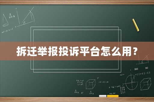 拆遷舉報投訴平臺怎么用？