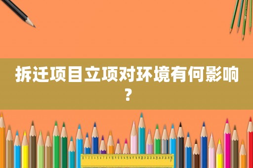 拆遷項目立項對環境有何影響？