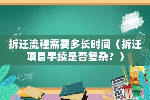 拆遷流程需要多長時間（拆遷項目手續是否復雜？）