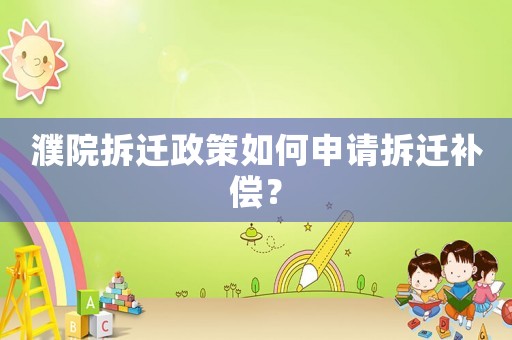 濮院拆遷政策如何申請拆遷補償？