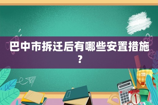 巴中市拆遷后有哪些安置措施？