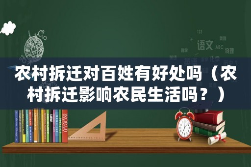農村拆遷對百姓有好處嗎（農村拆遷影響農民生活嗎？）