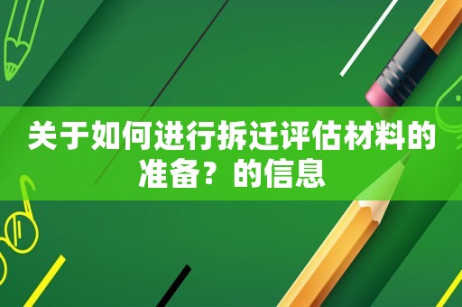 關于如何進行拆遷評估材料的準備？的信息