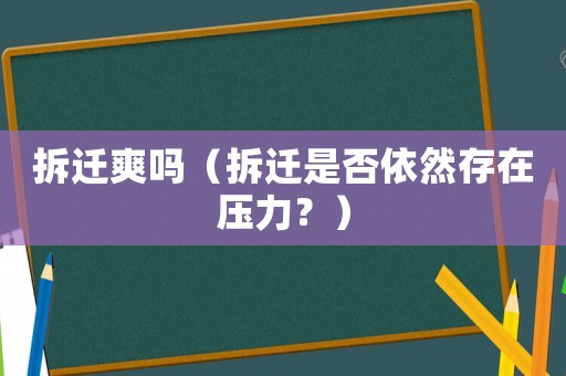 拆遷爽嗎（拆遷是否依然存在壓力？）