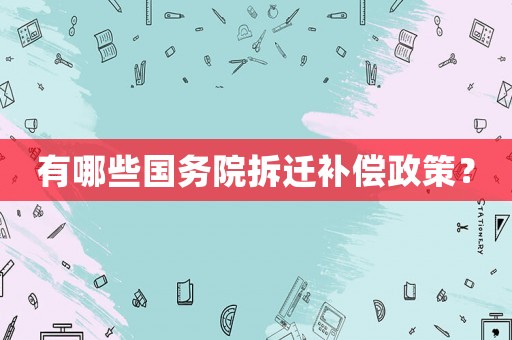 有哪些國務院拆遷補償政策？