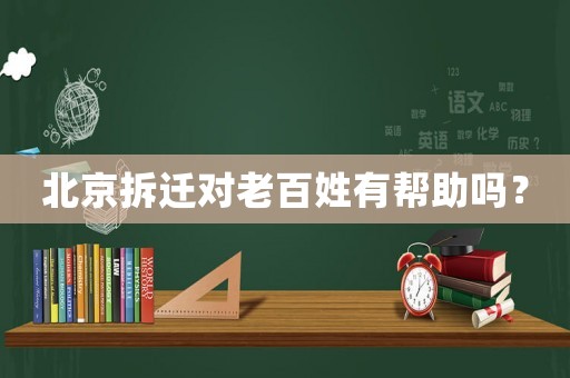 北京拆遷對(duì)老百姓有幫助嗎？